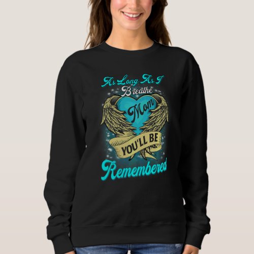 As Long As I Breathe My Mom Youll Be Remembered M Sweatshirt