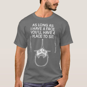 As Long As I Have a Face Youll Have a Place To Sit T-Shirt