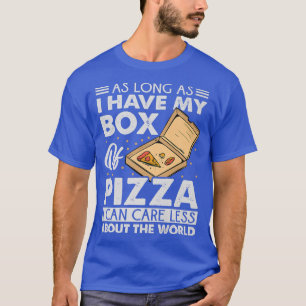 As Long As I Have My Box Of Pizza I Can Care Less T-Shirt