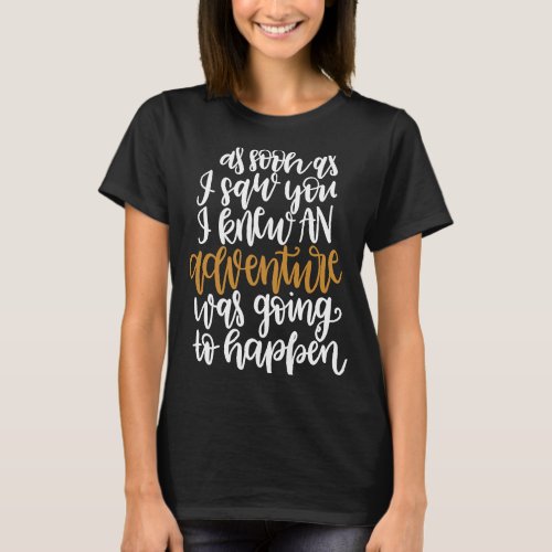 As Soon As I Saw You I Knew Adventure Was Going To T_Shirt