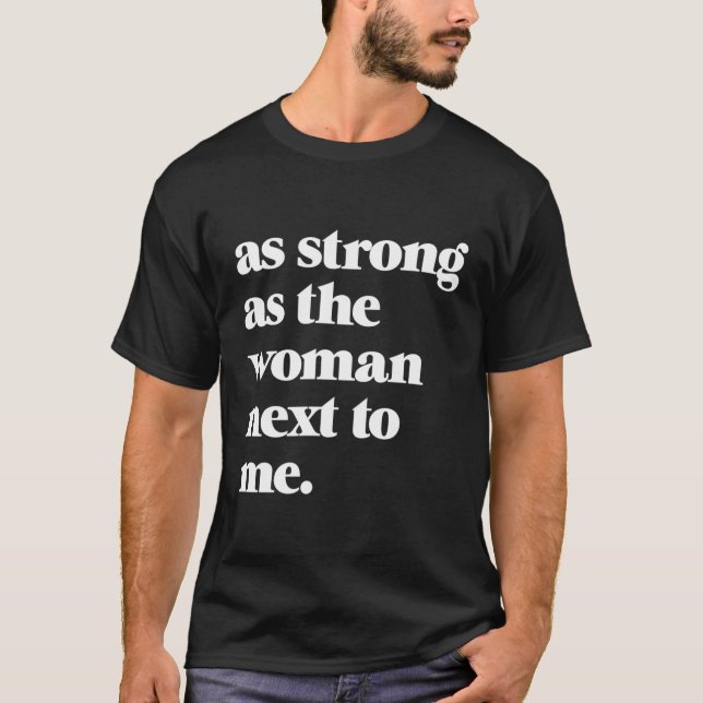 As Strong As The Next To Me Feminist Rights Femini T-Shirt (Front)