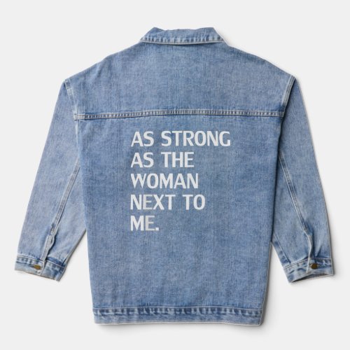 As Strong as the Woman Next to Me  Denim Jacket