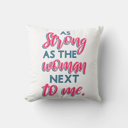 As Strong As The Woman Next To Me III 93 Throw Pillow