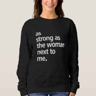 As Strong As The Woman Next To Me Quote Saying Sweatshirt