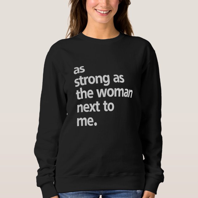 As Strong As The Woman Next To Me Quote Saying Sweatshirt (Front)