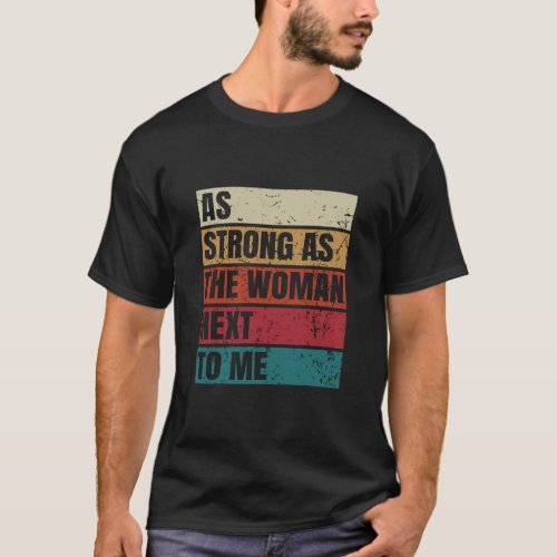 As Strong As The Woman Next To Me Womens Rights F T_Shirt