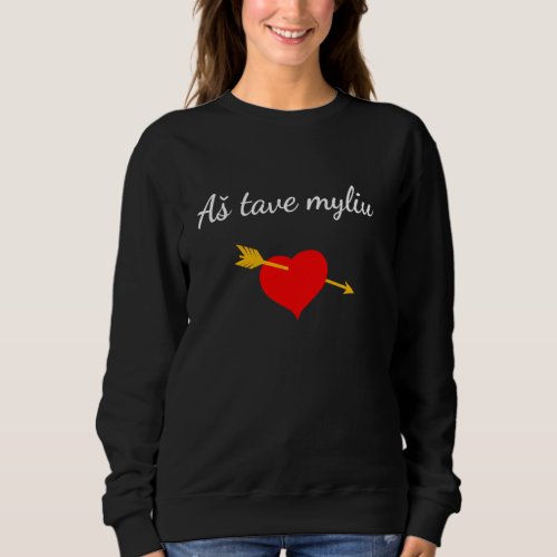 As Tave Myliu I Love You Lithuanian Heart Of Lithu Sweatshirt