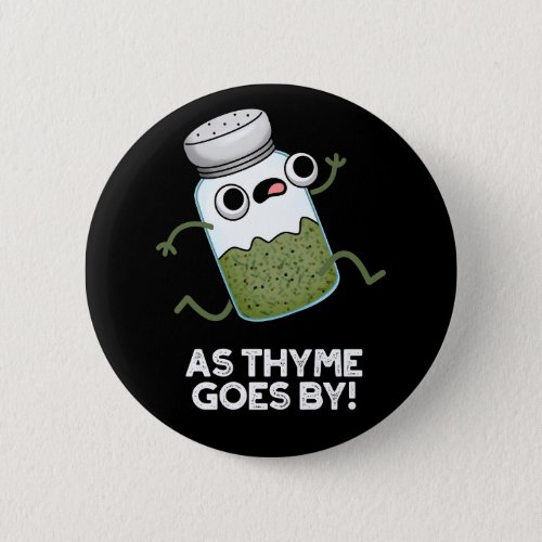 As Thyme Goes By Funny Herb Spice Pun Dark BG Button