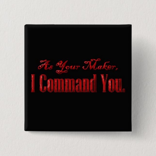 As Your Maker I Command You Pinback Button (Front)