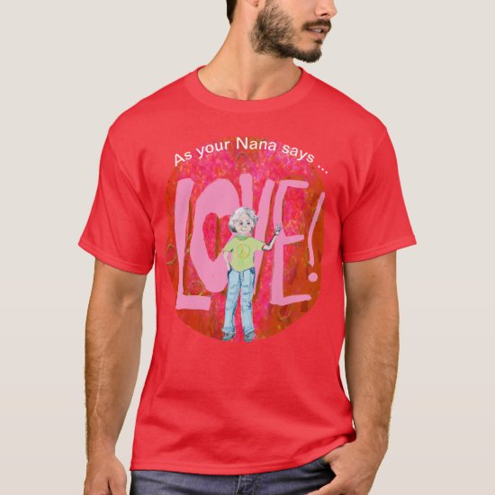 As Your Nana Says... Love Graphic Design T-Shirt