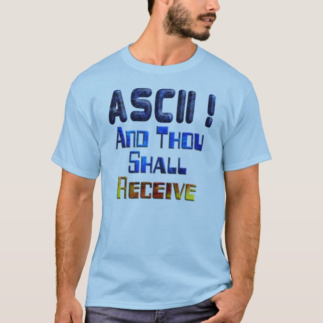 ASCII And Thou Shall Receive T-Shirt (Front)