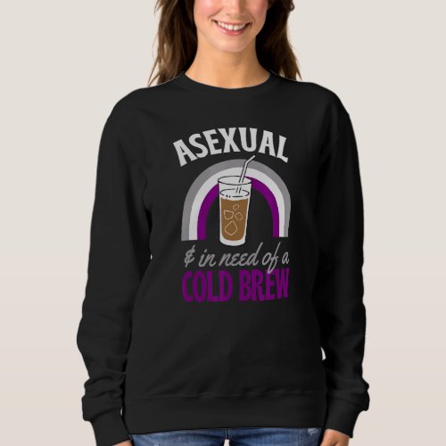 Asexual And In Need Of A Cold Brew Coffee Asexual  Sweatshirt