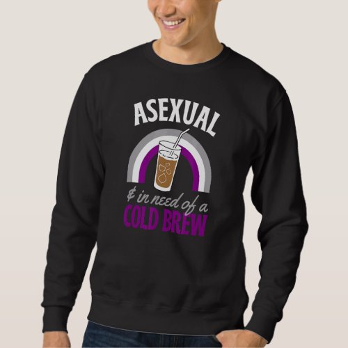 Asexual And In Need Of A Cold Brew Coffee Asexual  Sweatshirt