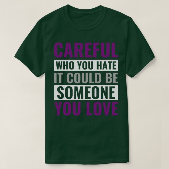 Asexual Careful Who You Hate Could be Someone you  T-Shirt (Design Front)