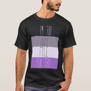 Asexual I'm Too Ace For This T-Shirt