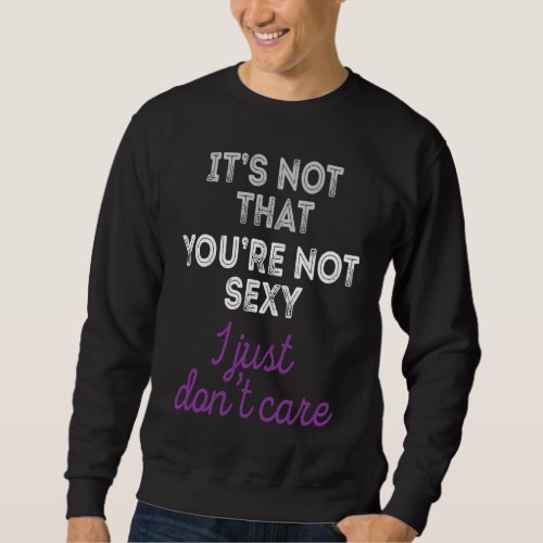 Asexual Quote I Dont Care Nonsexual Pride Equalit Sweatshirt