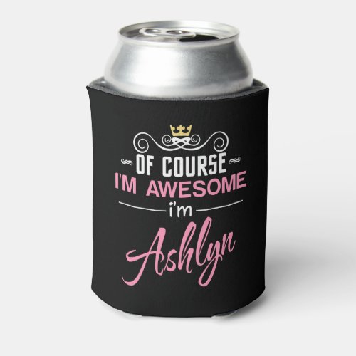 Ashlyn Of Course Im Awesome Name Can Cooler