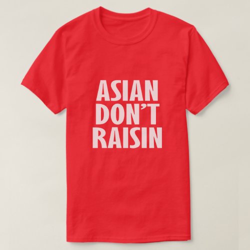 ASIAN DONT RAISIN T_Shirt