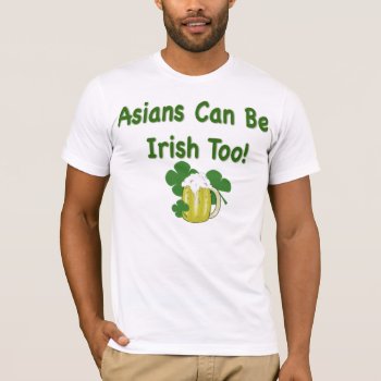 Asians Can Be Irish Funny St. Patrick's Day T-shirt by ez1124 at Zazzle