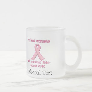 Ask a breast cancer survivor about pink! frosted glass coffee mug