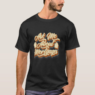Ask About Mortgages  Mortgage Loan Officer Banker T-Shirt