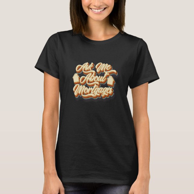 Ask About Mortgages Mortgage Loan Officer Banker T-Shirt (Front)
