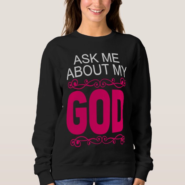 Ask About My God  Faithful Christian Bible Verse Sweatshirt (Front)