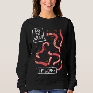 Ask About My Worms I Vermiculture Worm Farmer Eart Sweatshirt