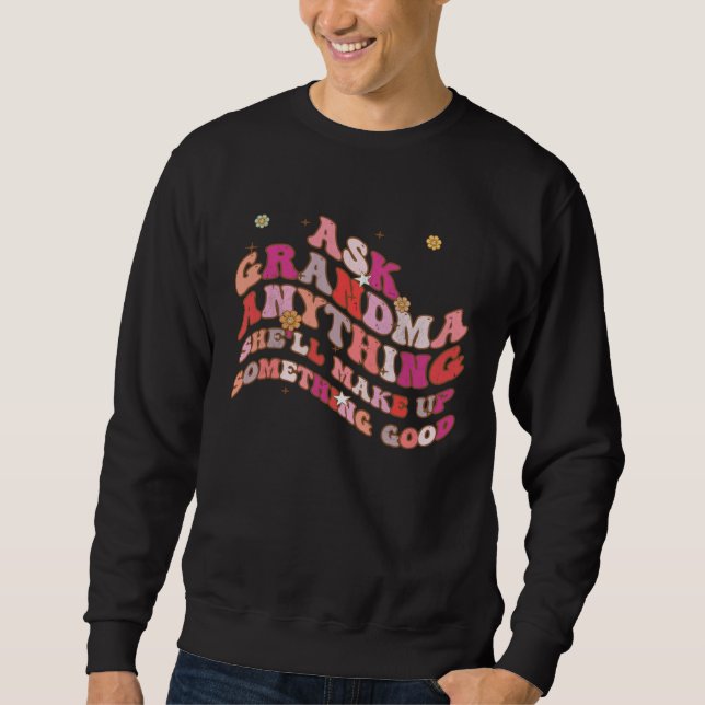 Ask Grandma Anything She ll Make Up Something Good Sweatshirt (Front)