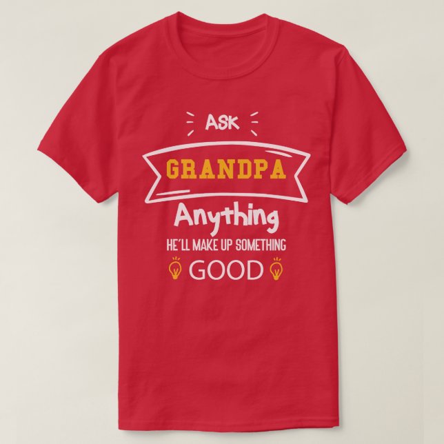 Ask Grandpa Anything Hell Make Up Something Good T-Shirt (Design Front)