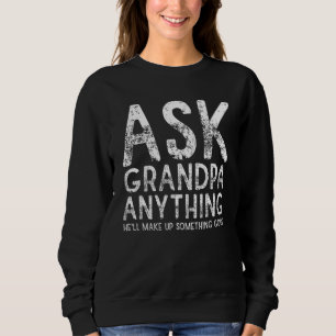 Ask Grandpa Anything Will Make up Something Good F Sweatshirt