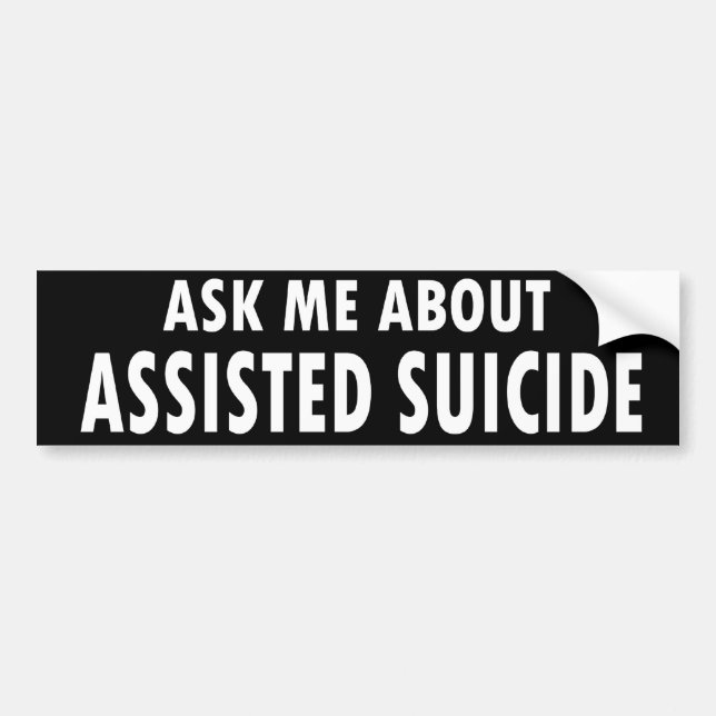 "Ask Me About Assisted Suicide" Bumper Sticker (Front)