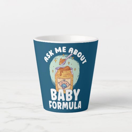 Ask Me About Baby Formula Funny Idea Parents  Latte Mug
