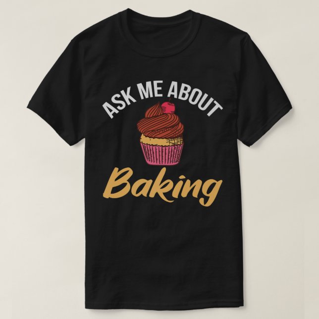 Ask me about Baking Cooking Baking Baker  T-Shirt (Design Front)