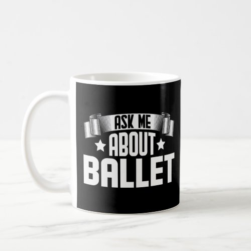 Ask Me About Ballet  Ballet Dancer Dancing  Coffee Mug
