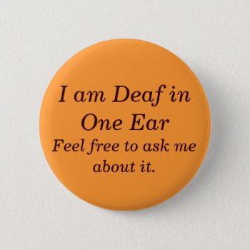 Ask Me About Being Deaf In One Ear Button by TheWriteWord at Zazzle