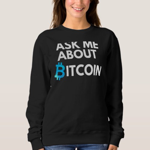 Ask Me About Bitcoin  Crypto  Blockchain  Btc    B Sweatshirt