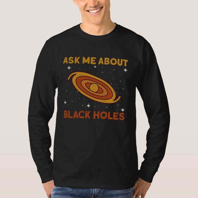 Ask Me About Black Holes  Astrophysics Space Astro T-Shirt (Front)