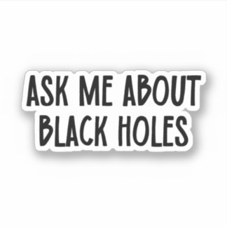Ask Me About Black Holes | Astrophysics Sticker