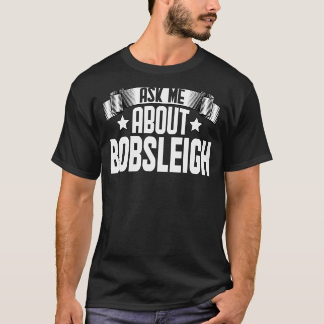 Ask Me About Bobsleigh  Bobsled Bobsleigh Bobsledd T-Shirt (Front)