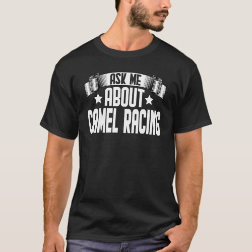 Ask Me About Camel Racing  Camel Racer Race T_Shirt