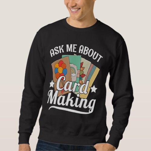 Ask me about card making for a Card Crafter Sweatshirt