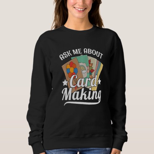 Ask me about card making for a Card Crafter   Sweatshirt
