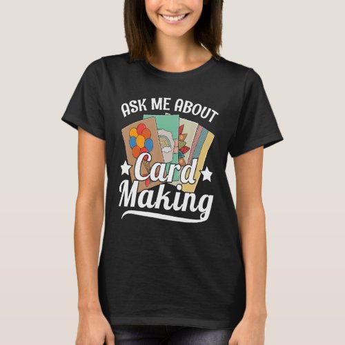 Ask me about card making for a Card Crafter T_Shirt