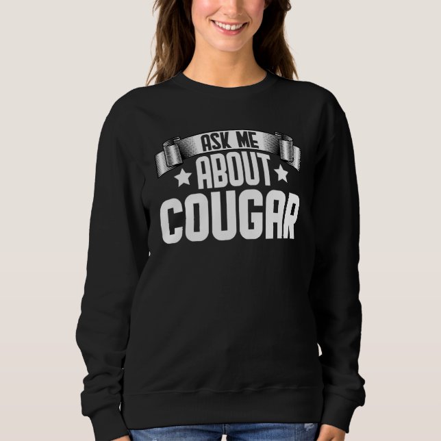 Ask Me About Cougar  Cougar Animal Sweatshirt (Front)
