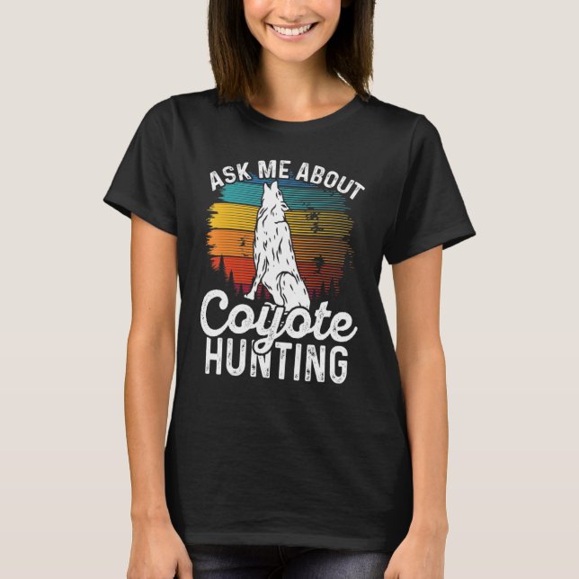 Ask Me About Coyote Hunting Coyote Trapping Coyote T-Shirt (Front)