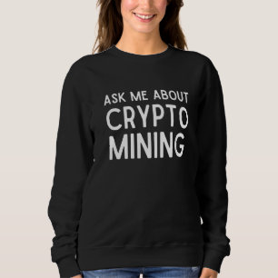 Ask Me About Crypto Mining Proof Of Work Gpu Asic Sweatshirt