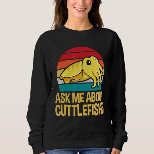 Ask me about cuttlefishs for a Cuttlefish   Sweatshirt