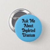 Ask Me About Depleted Uranium (edit text) Button (Front & Back)
