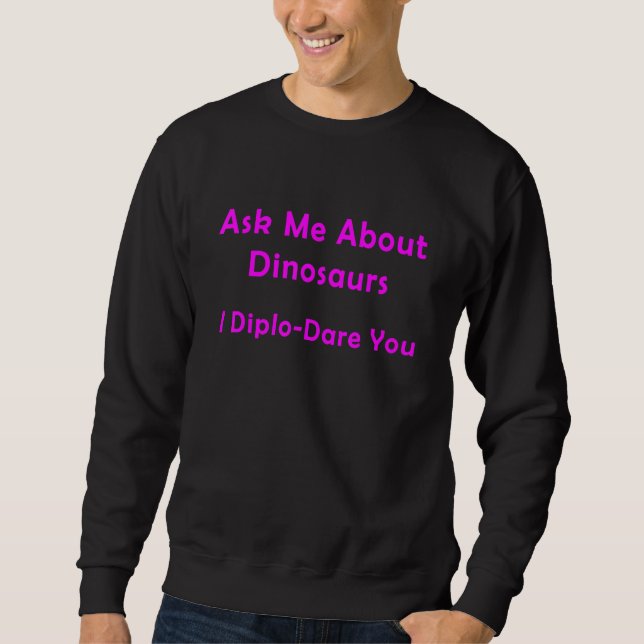 Ask Me About Dinosaurs I Diplo Dare You 1 Sweatshirt (Front)